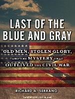 Last of the Blue and Gray: Old Men, Stolen Glory, and the Mystery That Outlived the Civil War