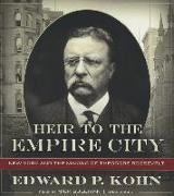 Heir to the Empire City: New York and the Making of Theodore Roosevelt