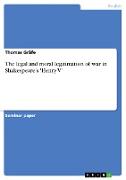The legal and moral legitimation of war in Shakespeare¿s 'Henry V'