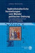 Spätmittelalterliche Vorstellungen vom Wandel politischer Ordnung