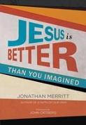 Jesus Is Better Than You Imagined