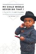 My Child Would Never Do That!: A Guide for Student Success