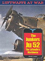 Junkers Ju 52: The Luftwaffe's Workhorse: Luftwaffe Series: Vol.20