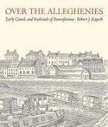 Over the Alleghenies: Early Canals and Railroads of Pennsylvania