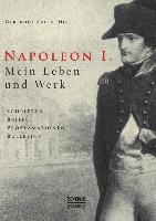 Napoleon I. Mein Leben und Werk. Schriften, Briefe, Proklamationen, Bulletins
