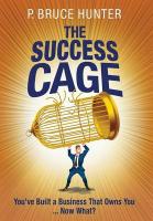 The Success Cage: You've Built a Business That Owns You ... Now What?