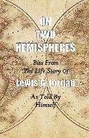 On Two Hemispheres: Bits from the Life Story of Lewis G. Jordan