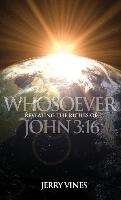 Whosoever! Revealing the Riches of John 3: 16