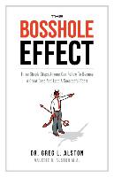 The Bosshole Effect: Three Simple Steps Anyone Can Follow to Become a Great Boss and Lead a Successful Team