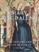 Mary Magdalene: Her History and Myths Revealed