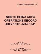 North China Area Operations Record July 1937 - May 1941 (Japanese Monograph No. 178)