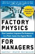 Factory Physics for Managers: How Leaders Improve Performance in a Post-Lean Six Sigma World