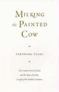 Milking the Painted Cow: The Creative Power of Mind & the Shape of Reality in Light of the Buddhist Tradition