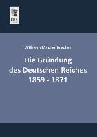 Die Gründung des Deutschen Reiches 1859 - 1871