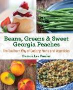 Beans, Greens & Sweet Georgia Peaches: The Southern Way of Cooking Fruits and Vegetables
