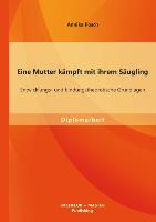 Eine Mutter kämpft mit ihrem Säugling: Entwicklungs- und bindungstheoretische Grundlagen