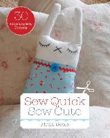 Sew Quick, Sew Cute: 30 Simple, Speedy Projects