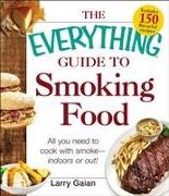 The Everything Guide to Smoking Food: All You Need to Cook with Smoke--Indoors or Out!