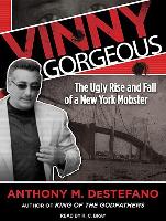 Vinny Gorgeous: The Ugly Rise and Fall of a New York Mobster