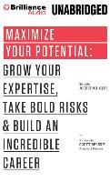 Maximize Your Potential: Grow Your Expertise, Take Bold Risks & Build an Incredible Career