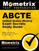 Abcte United States History Exam Secrets Study Guide: Abcte Test Review for the American Board for Certification of Teacher Excellence Exam