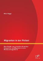 Migranten in der Polizei: Eine Studie zum aktuellen Stand der Integration von Migranten in den Polizeivollzugsdienst