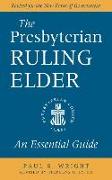 The Presbyterian Ruling Elder: An Essential Guide, Revised for the New Form of Government