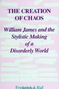 The Creation of Chaos: William James and the Stylistic Making of a Disorderly World