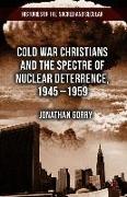 Cold War Christians and the Spectre of Nuclear Deterrence, 1945-1959