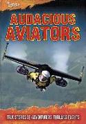 Audacious Aviators: True Stories of Adventurers' Thrilling Flights