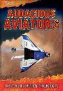 Audacious Aviators: True Stories of Adventurers' Thrilling Flights