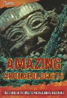 Amazing Archaeologists: True Stories of Astounding Archaeological Discoveries