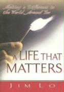 A Life That Matters: Making a Difference in the World Around You