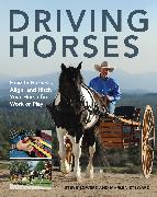 Driving Horses: How to Harness, Align, and Hitch Your Horse for Work or Play