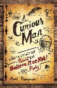 A Curious Man: The Strange and Brilliant Life of Robert Believe It or Not! Ripley