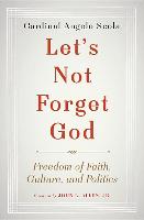 Let's Not Forget God: Freedom of Faith, Culture, and Politics