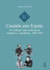 Cataluña ante España : los diálogos entre intelectuales catalanes y castellanos, 1888-1984