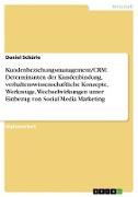 Kundenbeziehungsmanagement/CRM: Determinanten der Kundenbindung, verhaltenswissenschaftliche Konzepte, Werkzeuge, Wechselwirkungen unter Einbezug von Social Media Marketing