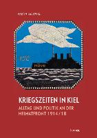 Kriegszeiten in Kiel -Alltag und Politik an der Heimatfront 1914-1918