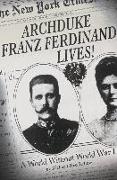 Archduke Franz Ferdinand Lives!: A World Without World War I