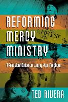 Reforming Mercy Ministry: A Practical Guide to Loving Your Neighbor