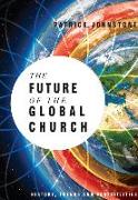 The Future of the Global Church: History, Trends and Possibilities