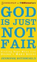 God Is Just Not Fair: Finding Hope When Life Doesn't Make Sense