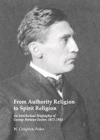 From Authority Religion to Spirit Religion: An Intellectual Biography of George Burman Foster, 1857-1918