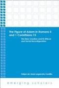 The Figure of Adam in Romans 5 and 1 Corinthians 15: The New Creation and Its Ethical and Social Reconfiguration