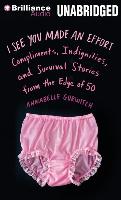 I See You Made an Effort: Compliments, Indignities, and Survival Stories from the Edge of 50