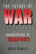 The Future of War: Organizations as Weapons