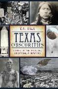 Texas Obscurities: Stories of the Peculiar, Exceptional & Nefarious