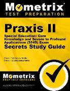 Praxis II Special Education: Core Knowledge and Severe to Profound Applications (5545) Exam Secrets Study Guide: Praxis II Test Review for the Praxis