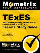 TExES Aafcs Hospitality, Nutrition, & Food Science 8-12 (201) Secrets Study Guide: TExES Test Review for the Texas Examinations of Educator Standards